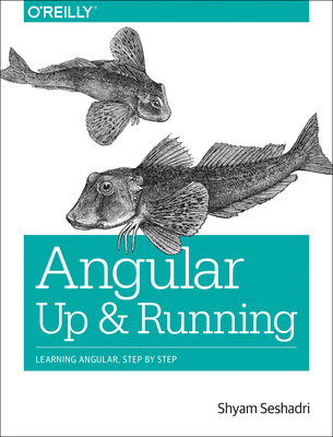 Angular: Up and Running: Learning Angular, Step by Step - Seshadri, Shyam