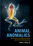 Animal Anomalies: What Abnormal Anatomies Reveal about Normal Development