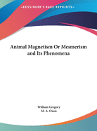 Animal Magnetism Or Mesmerism and Its Phenomena