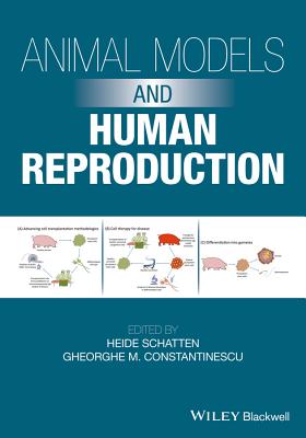Animal Models and Human Reproduction - Schatten, Heide, PhD (Editor), and Constantinescu, Gheorghe M (Editor)