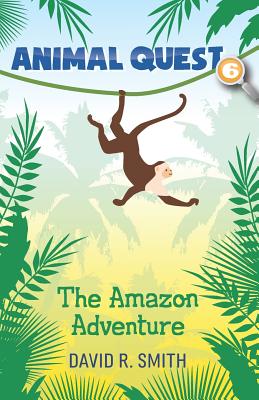 Animal Quest 6: The Amazon Adventure - Smith, David R