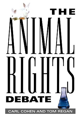 Animal Rights Debate - Cohen, Carl, Professor, and Regan, Tom