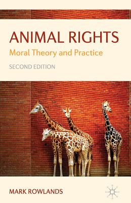 Animal Rights: Moral Theory and Practice - Rowlands, Mark