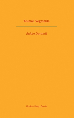 Animal, Vegetable - Dunnett, Roisin