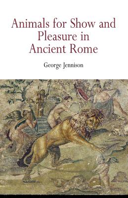 Animals for Show and Pleasure in Ancient Rome - Jennison, George