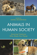Animals in Human Society: Amazing Creatures Who Share Our Planet