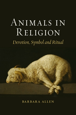Animals in Religion: Devotion, Symbol and Ritual - Allen, Barbara