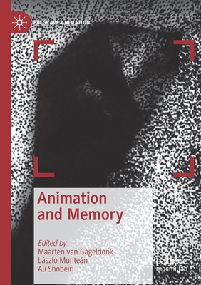Animation and Memory - Van Gageldonk, Maarten (Editor), and Munte�n, L�szl� (Editor), and Shobeiri, Ali (Editor)