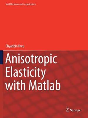 Anisotropic Elasticity with Matlab - Hwu, Chyanbin