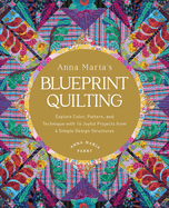 Anna Maria's Blueprint Quilting: Explore Color, Pattern, and Technique with 16 Joyful Projects from 4 Simple Design Structures