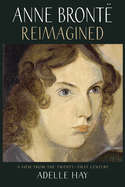 Anne Bront� Reimagined: A View from the Twenty-first Century