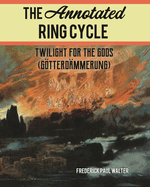 Annotated Ring Cycle: Twilight for the Gods (G�tterd?mmerung)
