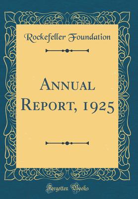 Annual Report, 1925 (Classic Reprint) - Foundation, Rockefeller