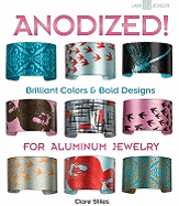 Anodized!: Brilliant Colors & Bold Designs for Aluminum Jewelry