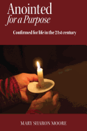Anointed for a Purpose: Confirmed for Life in the 21st Century