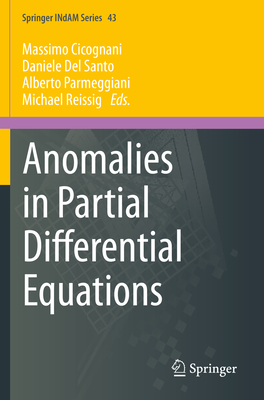 Anomalies in Partial Differential Equations - Cicognani, Massimo (Editor), and Del Santo, Daniele (Editor), and Parmeggiani, Alberto (Editor)