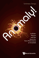 Anomaly! Collider Physics and the Quest for New Phenomena ..