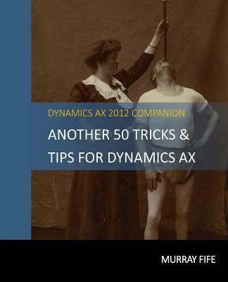 Another 50 Tips & Tricks For Dynamics AX 2012 - Fife, Murray