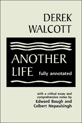 Another Life: Fully Annotated - Walcott, Derek, and Baugh, Edward, and Nepaulsingh, Colbert