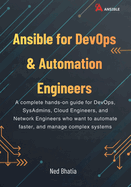Ansible for DevOps & Automation Engineers: A complete hands-on guide for DevOps, SysAdmins, Cloud Engineers, and Network Engineers who want to automate faster, and manage complex systems
