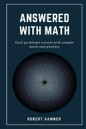 Answered with Math: Cool Problems Solved with Math and Physics