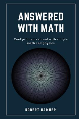 Answered with Math: Cool Problems Solved with Math and Physics - Hamner, Robert