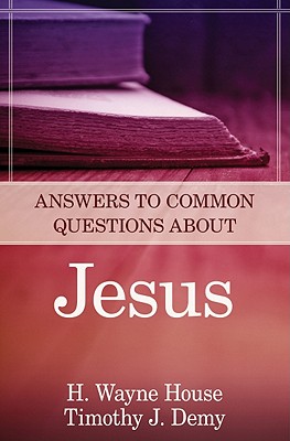 Answers to Common Questions about Jesus - House, H Wayne, Prof., PhD, and Demy, Timothy J