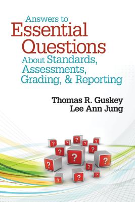 Answers to Essential Questions about Standards, Assessments, Grading, and Reporting - Guskey, Thomas R, and Jung, Lee Ann