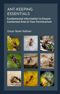 Ant-keeping Essentials: Fundamental Information to Ensure Contented Ants in Your Formicarium