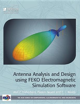 Antenna Analysis and Design using FEKO Electromagnetic Simulation Software - Elsherbeni, Atef Z., and Nayeri, Payam, and Reddy, C.J.