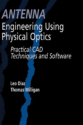 Antenna Engineering Using Physical Optics: Practical CAD Techniques and Software - Diaz, Leo, and Milligan, Thomas