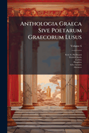 Anthologia Graeca Sive Poetarum Graecorum Lusus; Volume 6