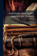 Anthony and Hero, and Short Stories