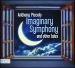 Anthony Piccolo: Imaginary Symphony and Other Tales