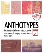 Anthotypes: Explore the Darkroom in Your Garden and Make Photographs Using Plants