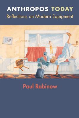 Anthropos Today: Reflections on Modern Equipment - Rabinow, Paul