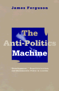 Anti-Politics Machine: Development, Depoliticization, and Bureaucratic Power in Lesotho