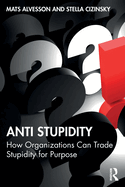 Anti Stupidity: How Organizations Can Trade Stupidity for Purpose