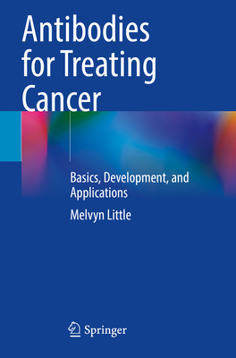 Antibodies for Treating Cancer: Basics, Development, and Applications - Little, Melvyn