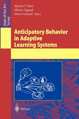 Anticipatory Behavior in Adaptive Learning Systems: Foundations, Theories, and Systems - Butz, Martin V (Editor), and Sigaud, Olivier (Editor), and G�rard, Pierre (Editor)