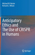 Anticipatory Ethics and The Use of CRISPR in Humans