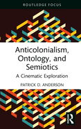 Anticolonialism, Ontology, and Semiotics: A Cinematic Exploration