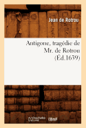 Antigone, Trag?die de Mr. de Rotrou (?d.1639)
