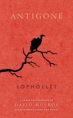 Antigone - Sophocles, and Mulroy, David (Translated by)