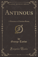 Antinous: A Romance of Ancient Rome (Classic Reprint)