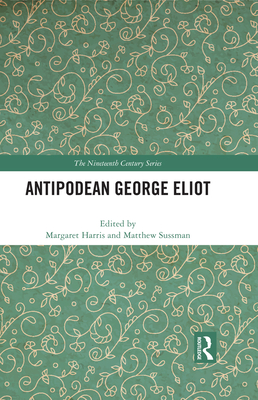 Antipodean George Eliot - Harris, Margaret (Editor), and Sussman, Matthew (Editor)