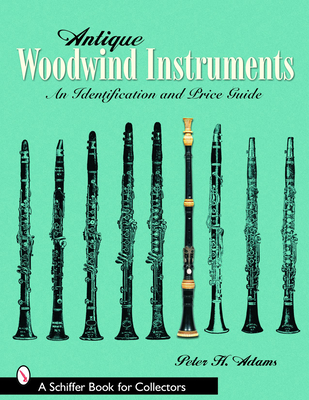 Antique Woodwind Instruments: An Identification and Price Guide - Adams, Peter H