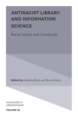 Antiracist Library and Information Science: Racial Justice and Community - Black, Kimberly (Editor), and Mehra, Bharat (Editor)
