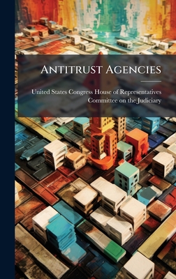 Antitrust Agencies - United States Congress House of Repre (Creator)