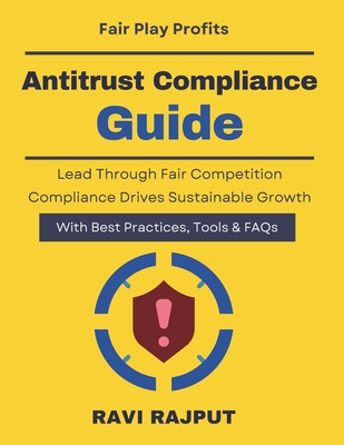 Antitrust Compliance Guide: Identifying Anti-Competitive Risks; Dawn raid readiness guide Corporate competition governance Enterprise compliance risk tools Fair competition strategy book - Rajput, Ravi